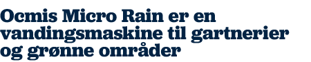 Ocmis Micro Rain er en vandingsmaskine til gartnerier og grønne områder